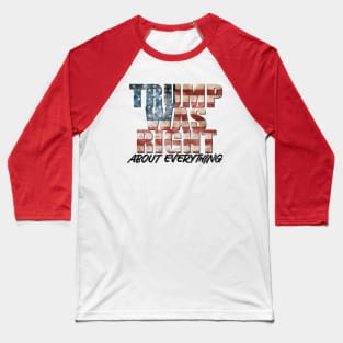 Donald Trump Was Right About Everything Baseball T-Shirt